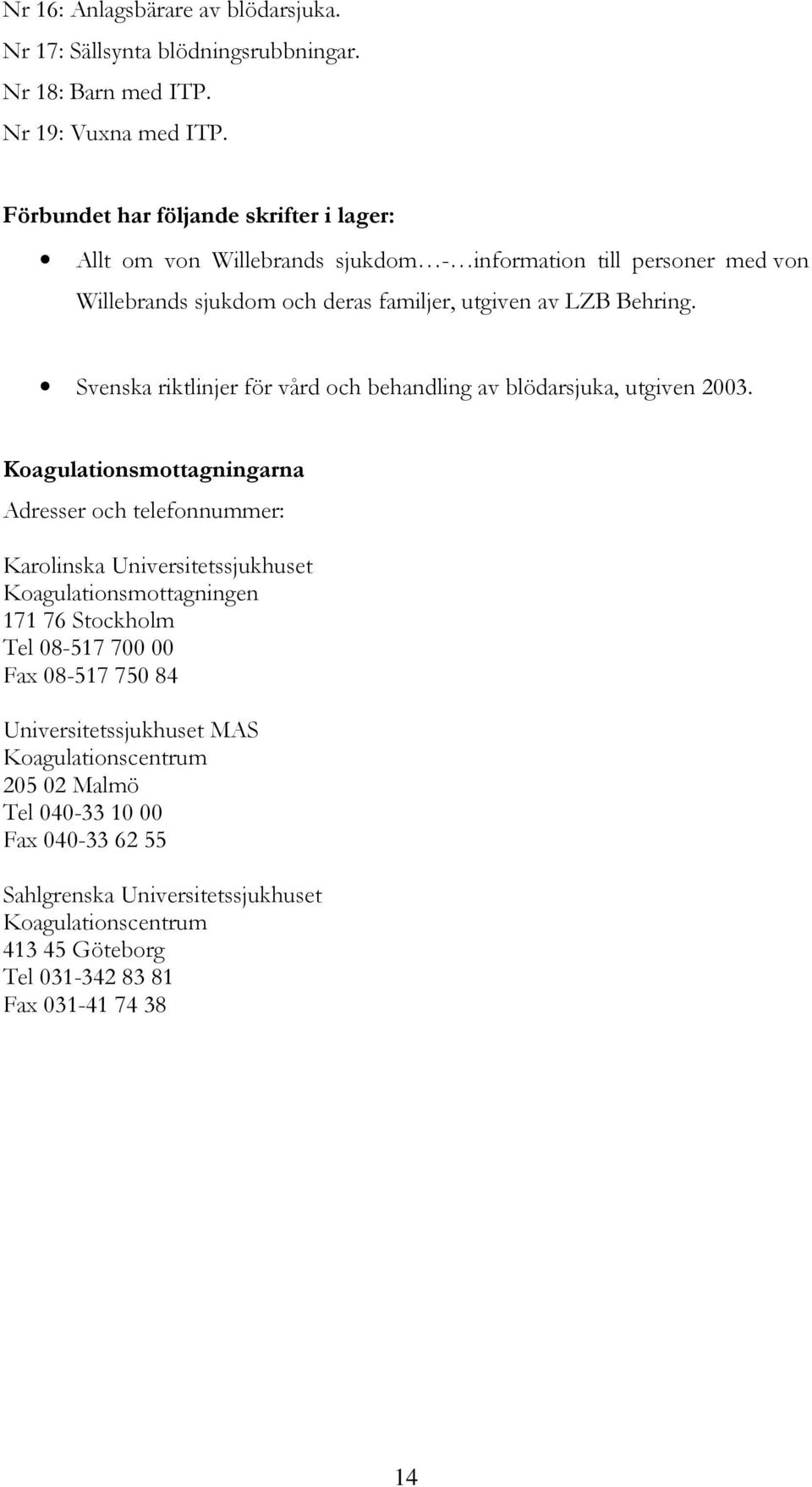 Svenska riktlinjer för vård och behandling av blödarsjuka, utgiven 2003.