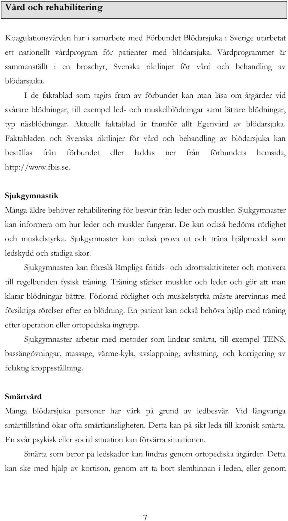 I de faktablad som tagits fram av förbundet kan man läsa om åtgärder vid svårare blödningar, till exempel led- och muskelblödningar samt lättare blödningar, typ näsblödningar.