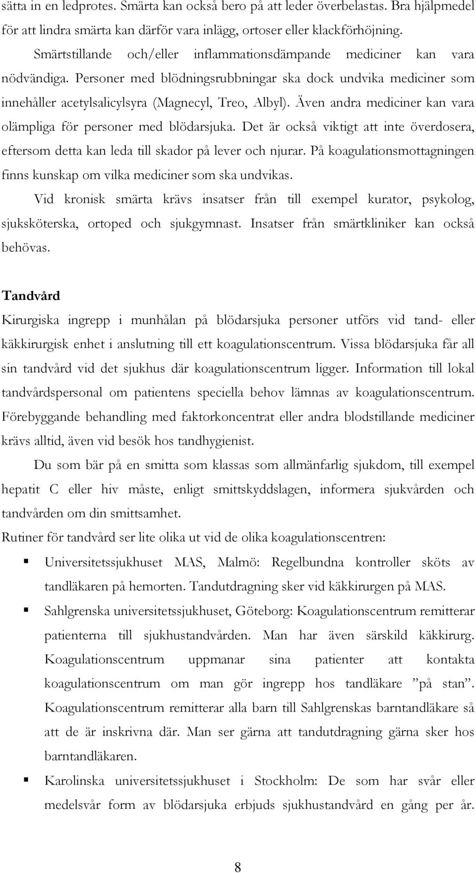 Även andra mediciner kan vara olämpliga för personer med blödarsjuka. Det är också viktigt att inte överdosera, eftersom detta kan leda till skador på lever och njurar.