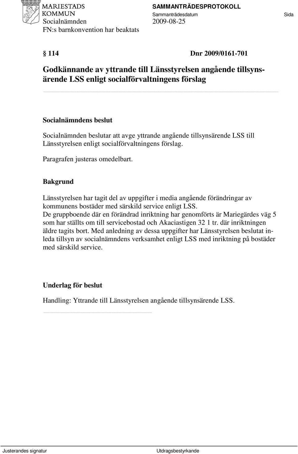 Länsstyrelsen har tagit del av uppgifter i media angående förändringar av kommunens bostäder med särskild service enligt LSS.