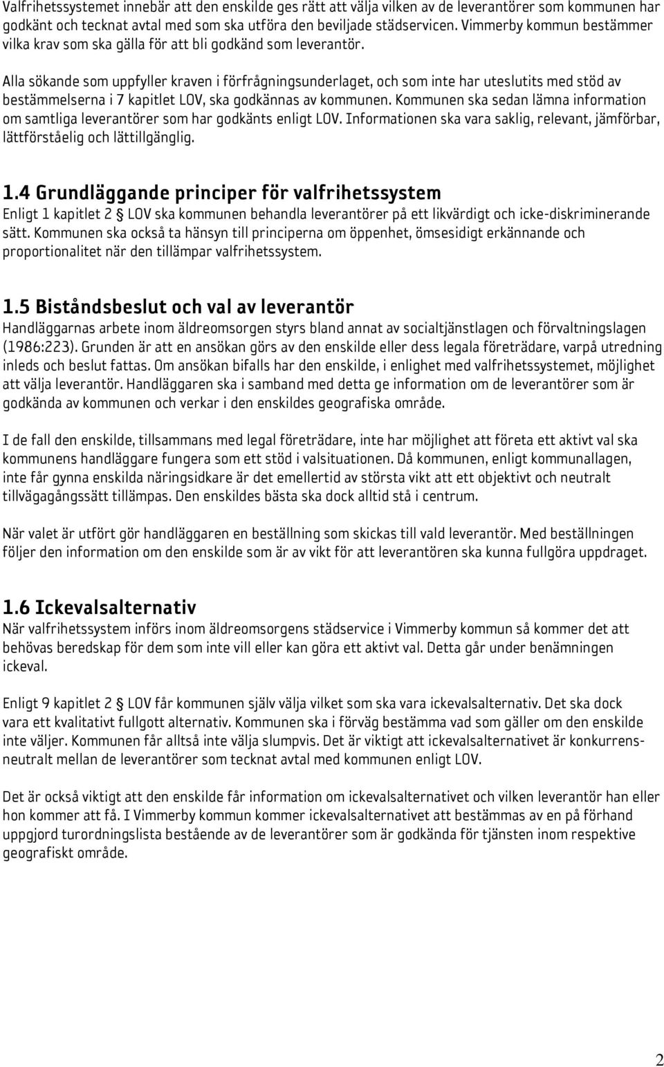 Alla sökande som uppfyller kraven i förfrågningsunderlaget, och som inte har uteslutits med stöd av bestämmelserna i 7 kapitlet LOV, ska godkännas av kommunen.