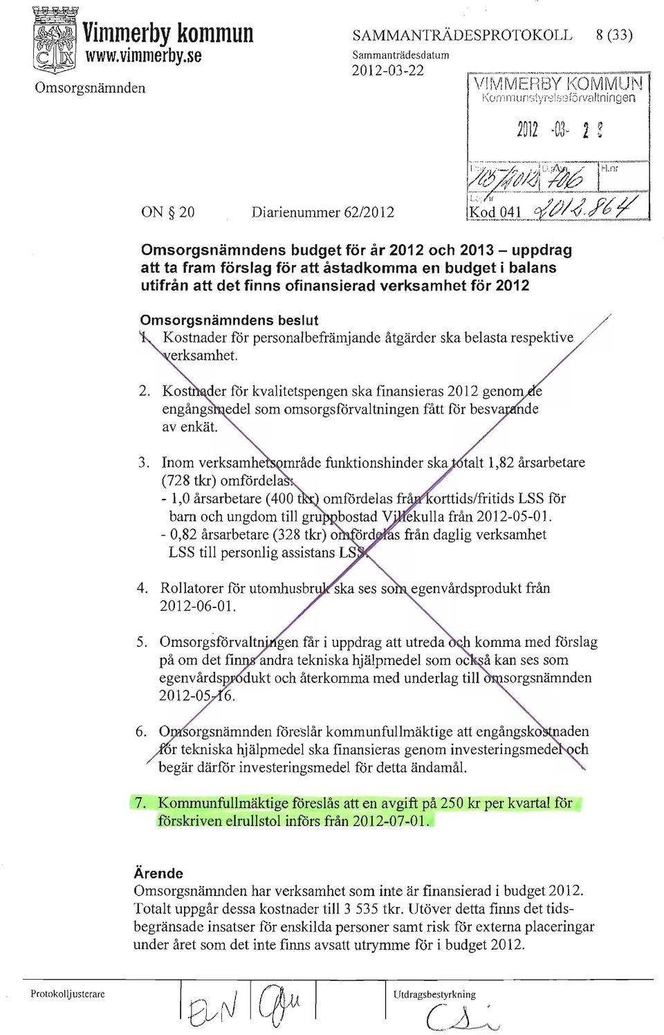 ofinansierad verksamhet för 2012 Omsorgsnämndens beslut Kostnader för personalbefrämjande åtgärder ska belasta respektive erksamhet. 2. Kost der för kvalitetspengen ska finansieras 2012 genom e engångs edel som omsorgsförvaltningen fått för besva nde av enkät.