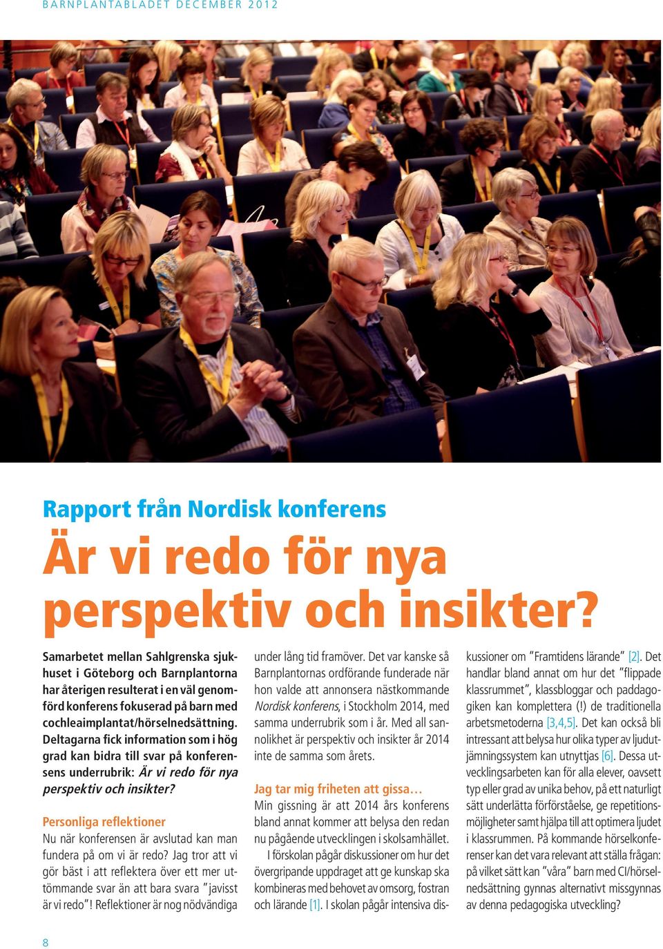 Deltagarna fick information som i hög grad kan bidra till svar på konferensens underrubrik: Är vi redo för nya perspektiv och insikter?