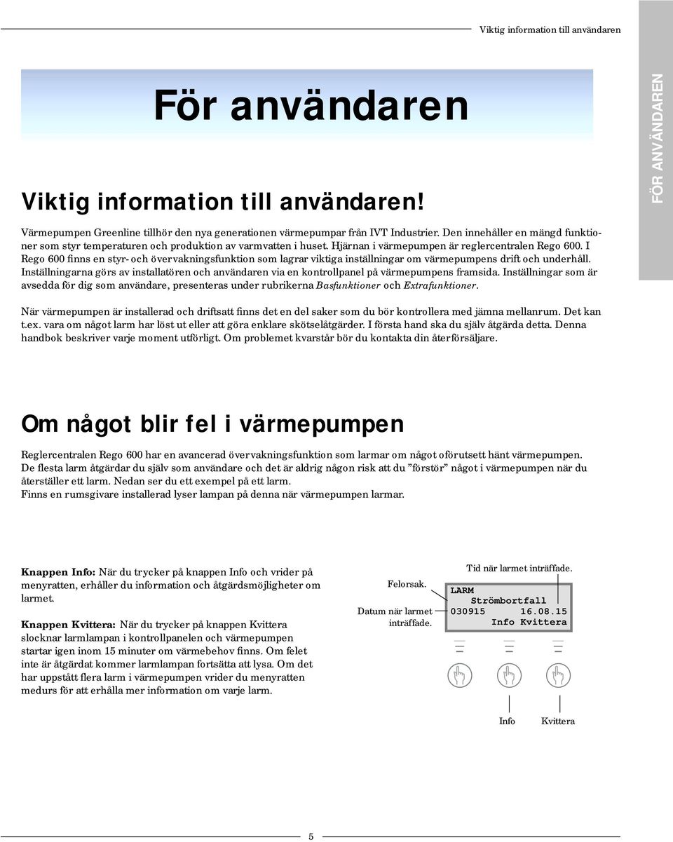 I Rego 600 finns en styr- och övervakningsfunktion som lagrar viktiga inställningar om värmepumpens drift och underhåll.