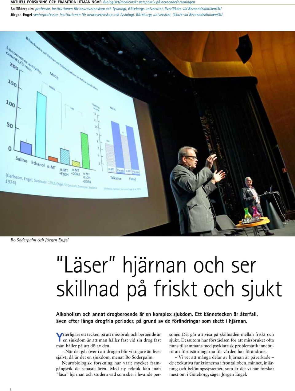 Läser hjärnan och ser skillnad på friskt och sjukt Alkoholism och annat drogberoende är en komplex sjukdom.