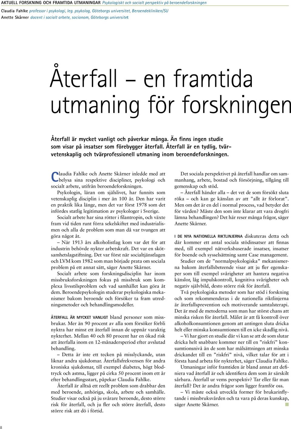 och påverkar många. Än finns ingen studie som visar på insatser som förebygger återfall. Återfall är en tydlig, tvärvetenskaplig och tvärprofessionell utmaning inom beroendeforskningen.