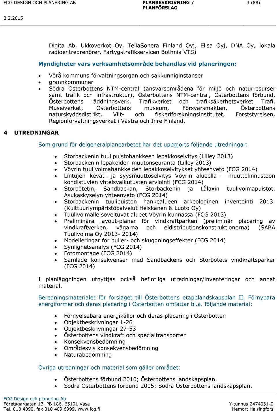 Österbottens NTM-central, Österbottens förbund, Österbottens räddningsverk, Trafikverket och trafiksäkerhetsverket Trafi, Museiverket, Österbottens museum, Försvarsmakten, Österbottens