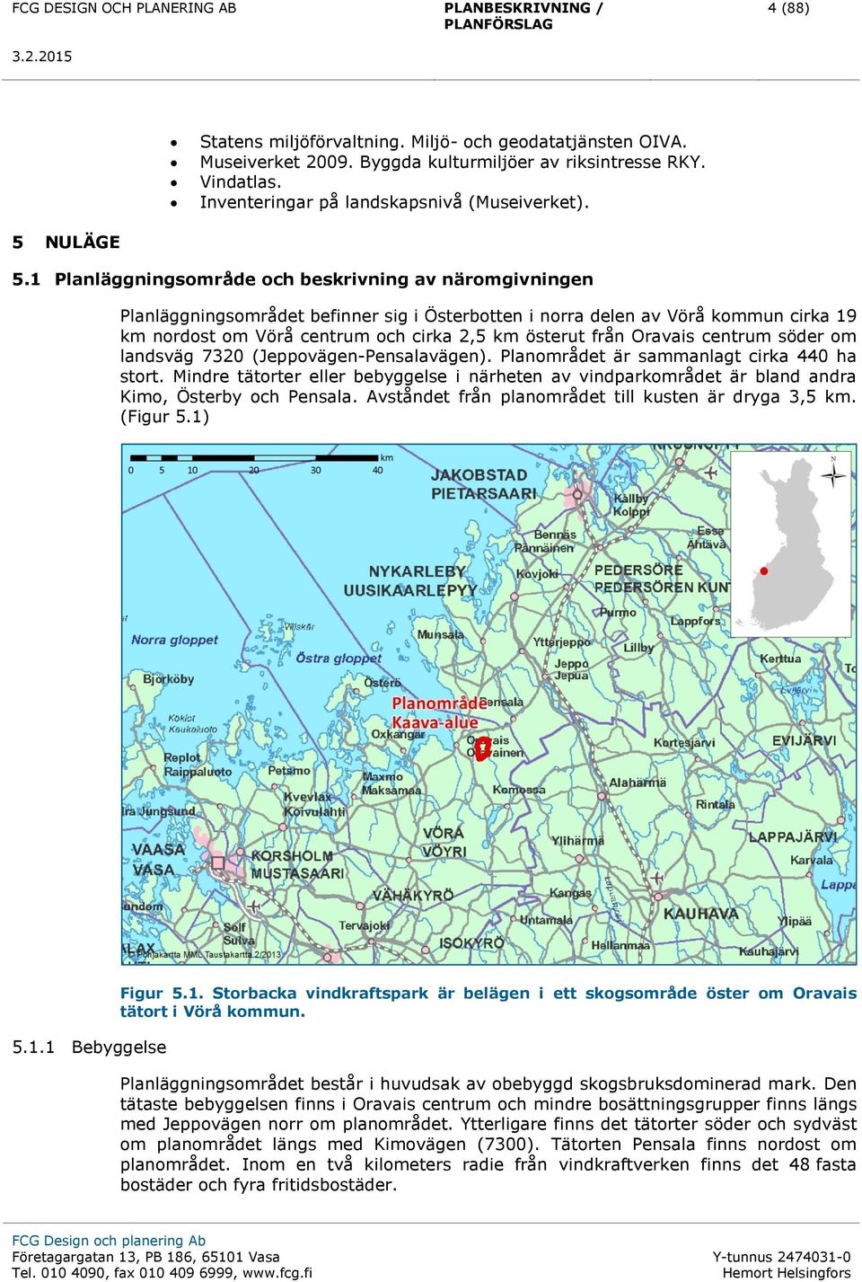 Oravais centrum söder om landsväg 7320 (Jeppovägen-Pensalavägen). Planområdet är sammanlagt cirka 440 ha stort.