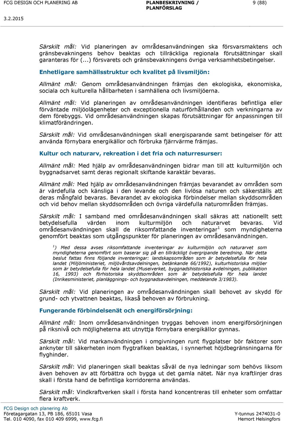 Enhetligare samhällsstruktur och kvalitet på livsmiljön: Allmänt mål: Genom områdesanvändningen främjas den ekologiska, ekonomiska, sociala och kulturella hållbarheten i samhällena och livsmiljöerna.