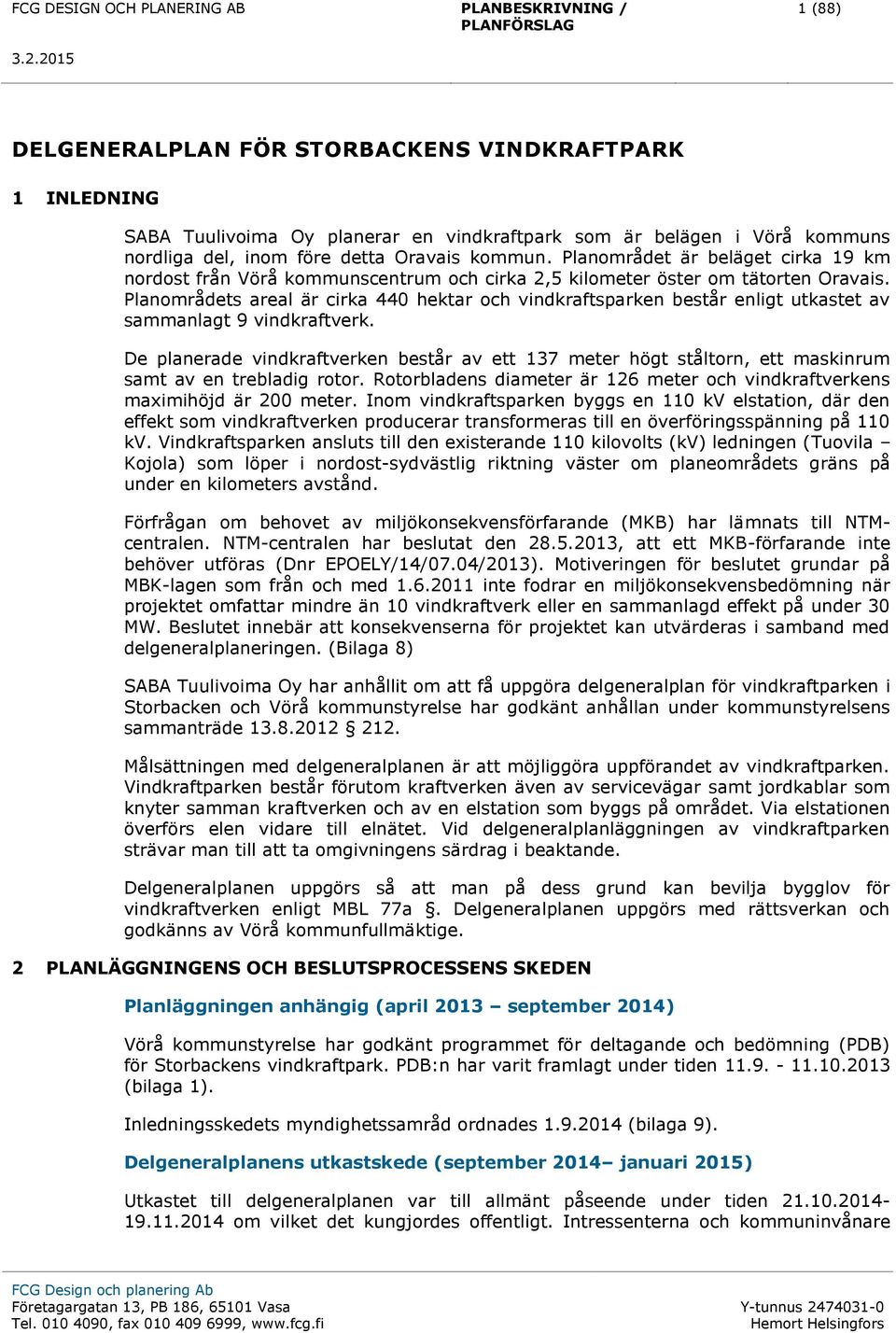 Planområdets areal är cirka 440 hektar och vindkraftsparken består enligt utkastet av sammanlagt 9 vindkraftverk.