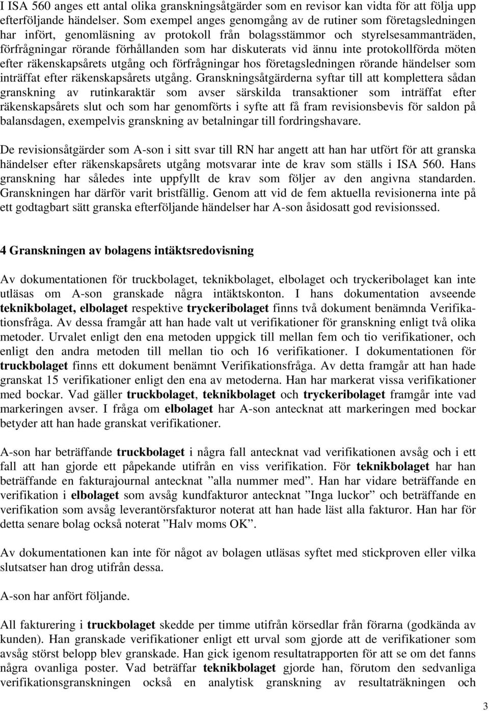 diskuterats vid ännu inte protokollförda möten efter räkenskapsårets utgång och förfrågningar hos företagsledningen rörande händelser som inträffat efter räkenskapsårets utgång.