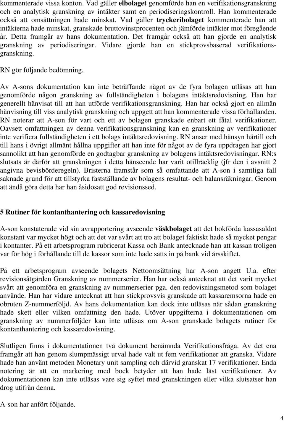 Detta framgår av hans dokumentation. Det framgår också att han gjorde en analytisk granskning av periodiseringar. Vidare gjorde han en stickprovsbaserad verifikationsgranskning.