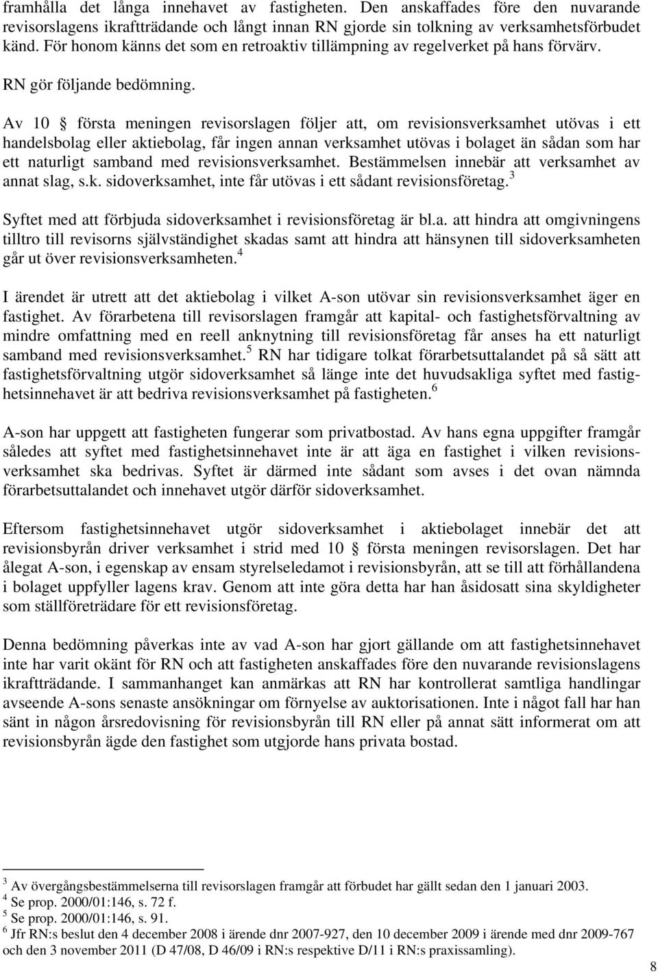Av 10 första meningen revisorslagen följer att, om revisionsverksamhet utövas i ett handelsbolag eller aktiebolag, får ingen annan verksamhet utövas i bolaget än sådan som har ett naturligt samband