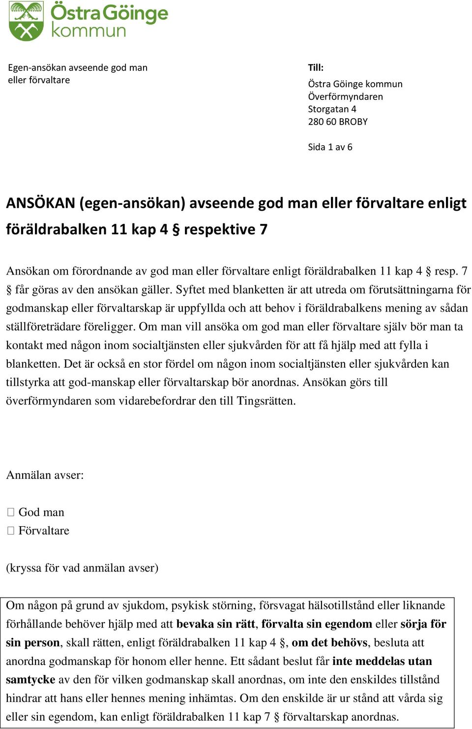 Syftet med blanketten är att utreda om förutsättningarna för godmanskap eller förvaltarskap är uppfyllda och att behov i föräldrabalkens mening av sådan ställföreträdare föreligger.