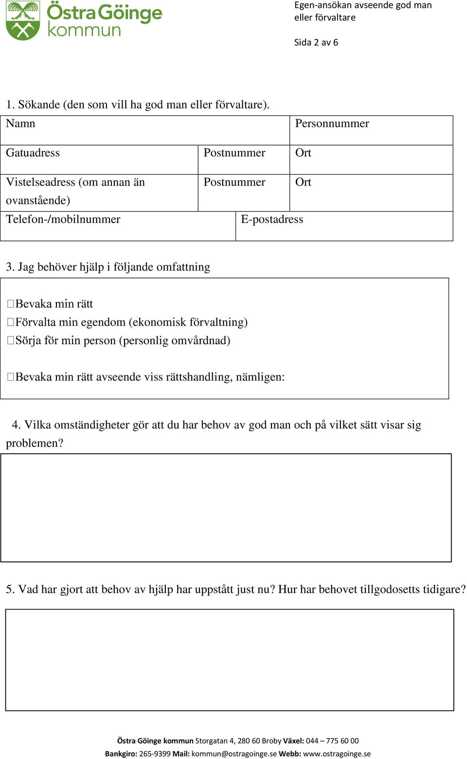 3. Jag behöver hjälp i följande omfattning rätt egendom (ekonomisk förvaltning) person (personlig omvårdnad) in rätt avseende viss