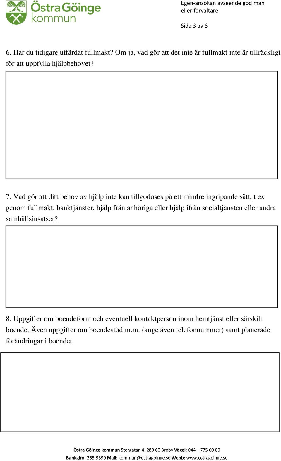 Vad gör att ditt behov av hjälp inte kan tillgodoses på ett mindre ingripande sätt, t ex genom fullmakt, banktjänster, hjälp från