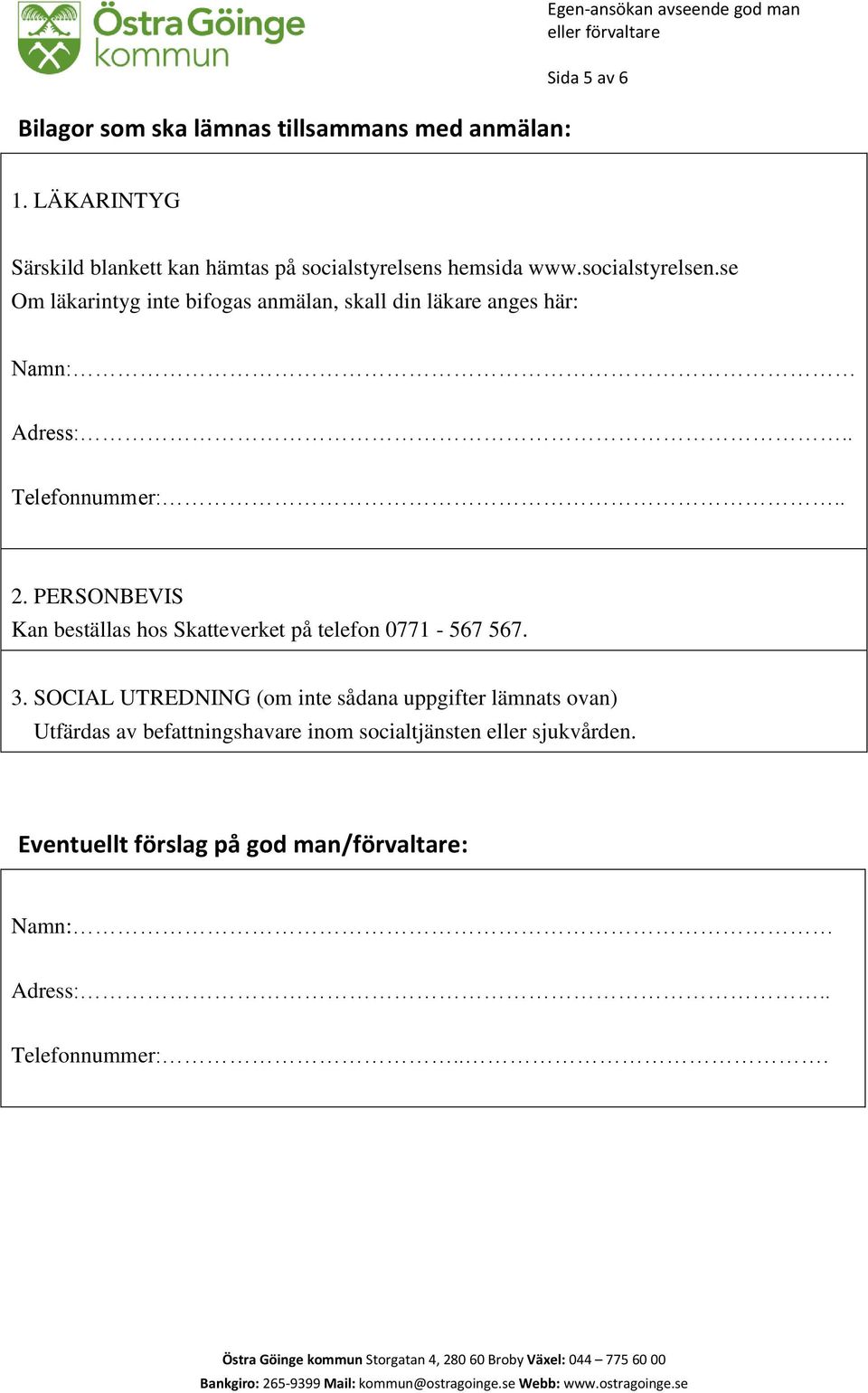 hemsida www.socialstyrelsen.se Om läkarintyg inte bifogas anmälan, skall din läkare anges här: Namn: Adress:.. Telefonnummer:.. 2.