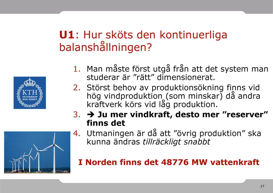 Störst behov av produktionsökning finns vid hög vindproduktion (som minskar) då andra kraftverk körs vid