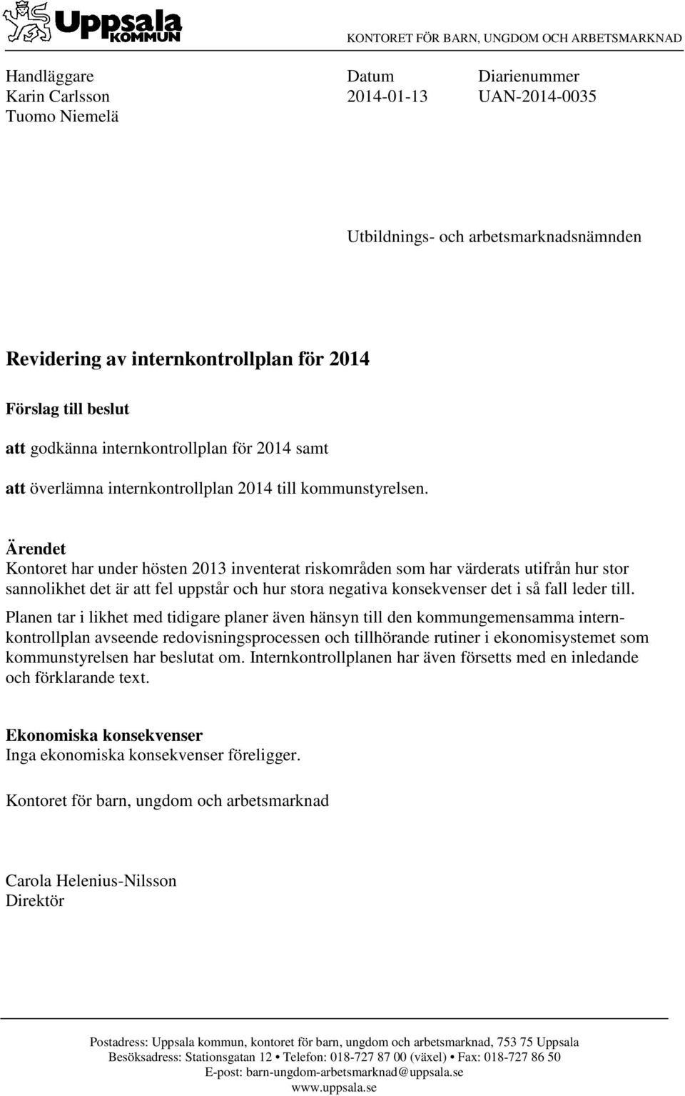 Ärendet Kontoret har under hösten 2013 inventerat riskområden som har värderats utifrån hur stor sannolikhet det är att fel uppstår och hur stora negativa konsekvenser det i så fall leder till.