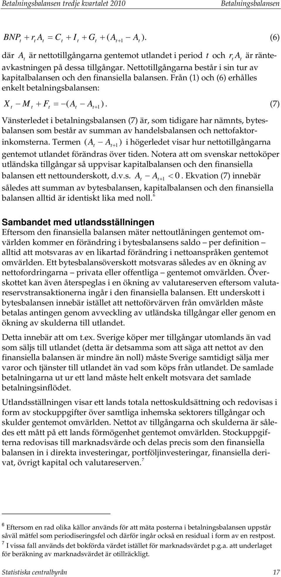 (7) + Vänserlede i bealningsbalansen (7) är, som idigare har nämns, byesbalansen som besår av summan av handelsbalansen och neofakorinkomserna.