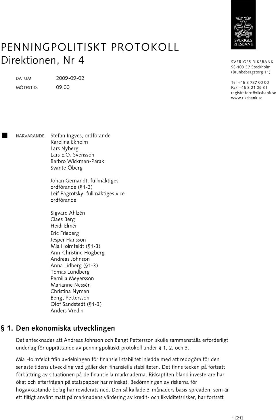 Svensson Barbro Wickman-Parak Svante Öberg Johan Gernandt, fullmäktiges ordförande ( 1-3) Leif Pagrotsky, fullmäktiges vice ordförande Sigvard Ahlzén Claes Berg Heidi Elmér Eric Frieberg Jesper