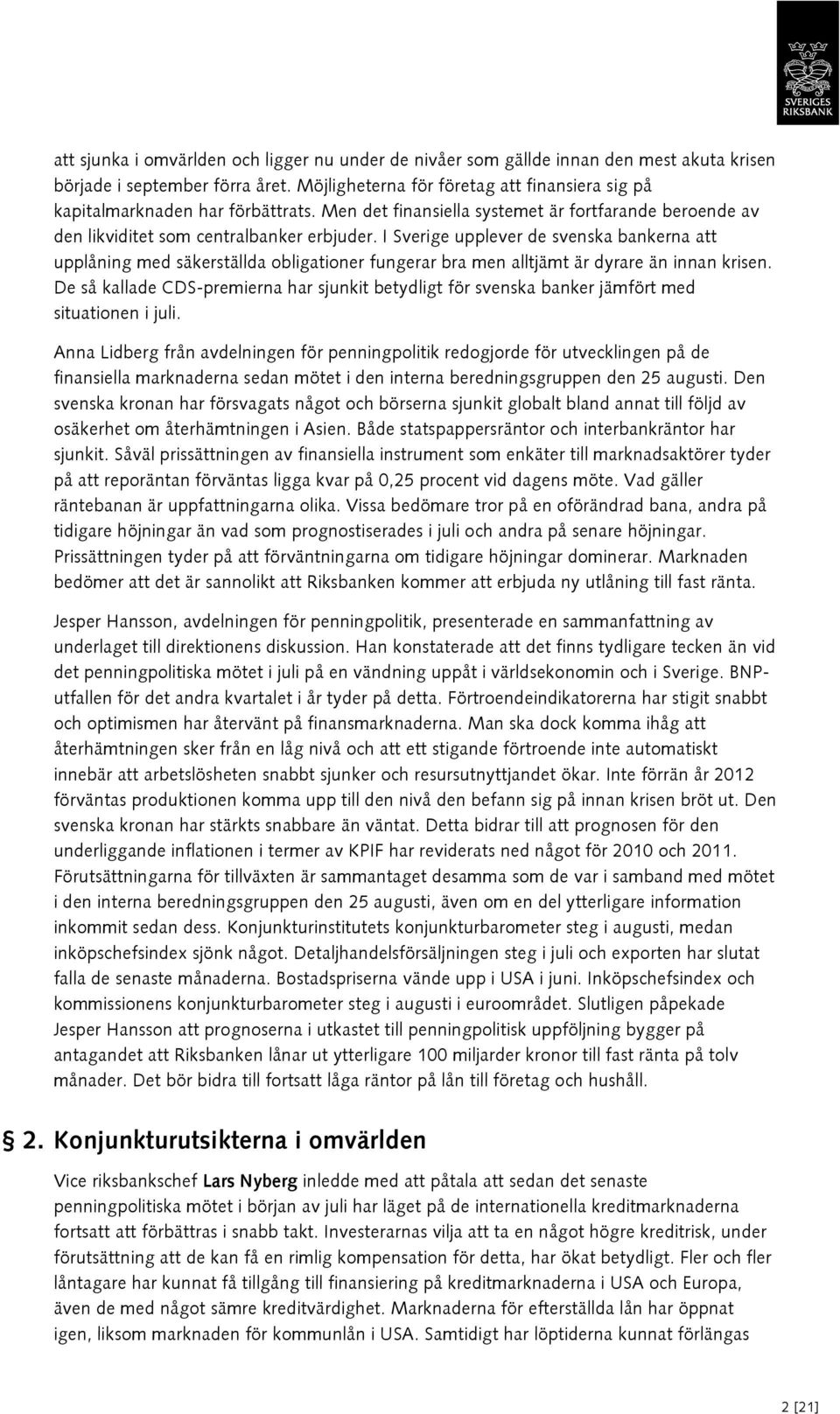 I Sverige upplever de svenska bankerna att upplåning med säkerställda obligationer fungerar bra men alltjämt är dyrare än innan krisen.