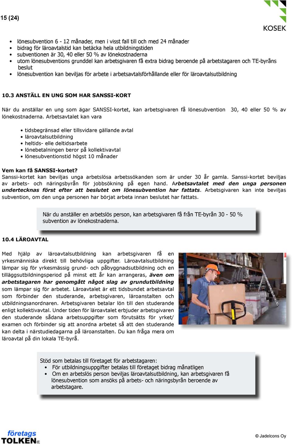 läroavtalsutbildning 10.3 ANSTÄLL EN UNG SOM HAR SANSSI-KORT När du anställar en ung som ägar SANSSI-kortet, kan arbetsgivaren få lönesubvention 30, 40 eller 50 % av lönekostnaderna.
