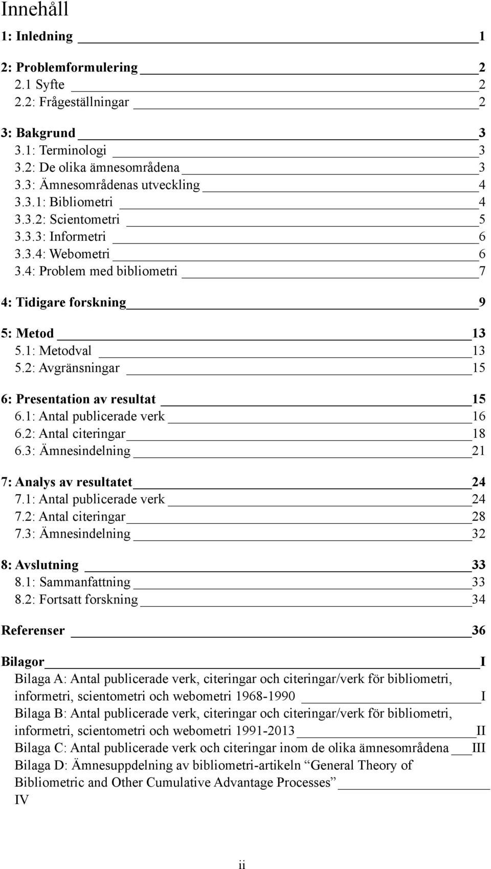 2: Antal citeringar 8 6.3: Ämnesindelning 2 7: Analys av resultatet 24 7.: Antal publicerade verk 24 7.2: Antal citeringar 28 7.3: Ämnesindelning 32 8: Avslutning 33 8.: Sammanfattning 33 8.