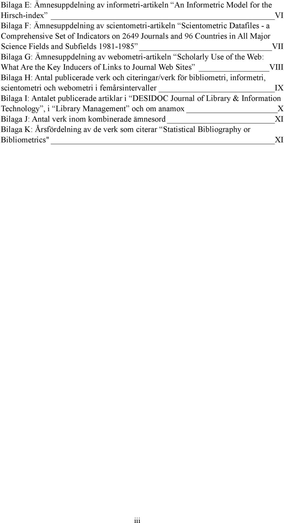 of Links to Journal Web Sites VIII Bilaga H: Antal publicerade verk och citeringar/verk för bibliometri, informetri, scientometri och webometri i femårsintervaller IX Bilaga I: Antalet publicerade