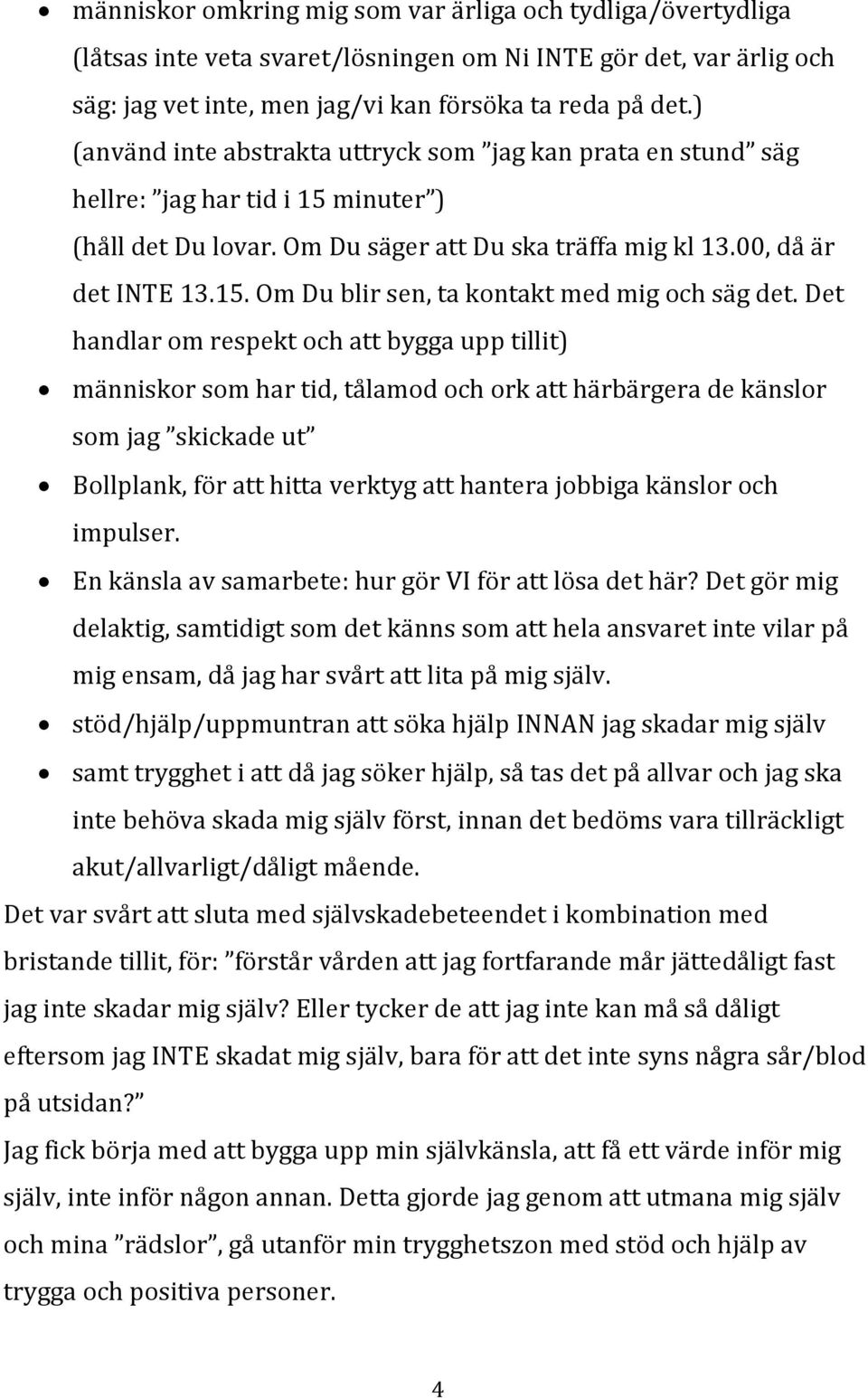 Det handlar om respekt och att bygga upp tillit) människor som har tid, tålamod och ork att härbärgera de känslor som jag skickade ut Bollplank, för att hitta verktyg att hantera jobbiga känslor och