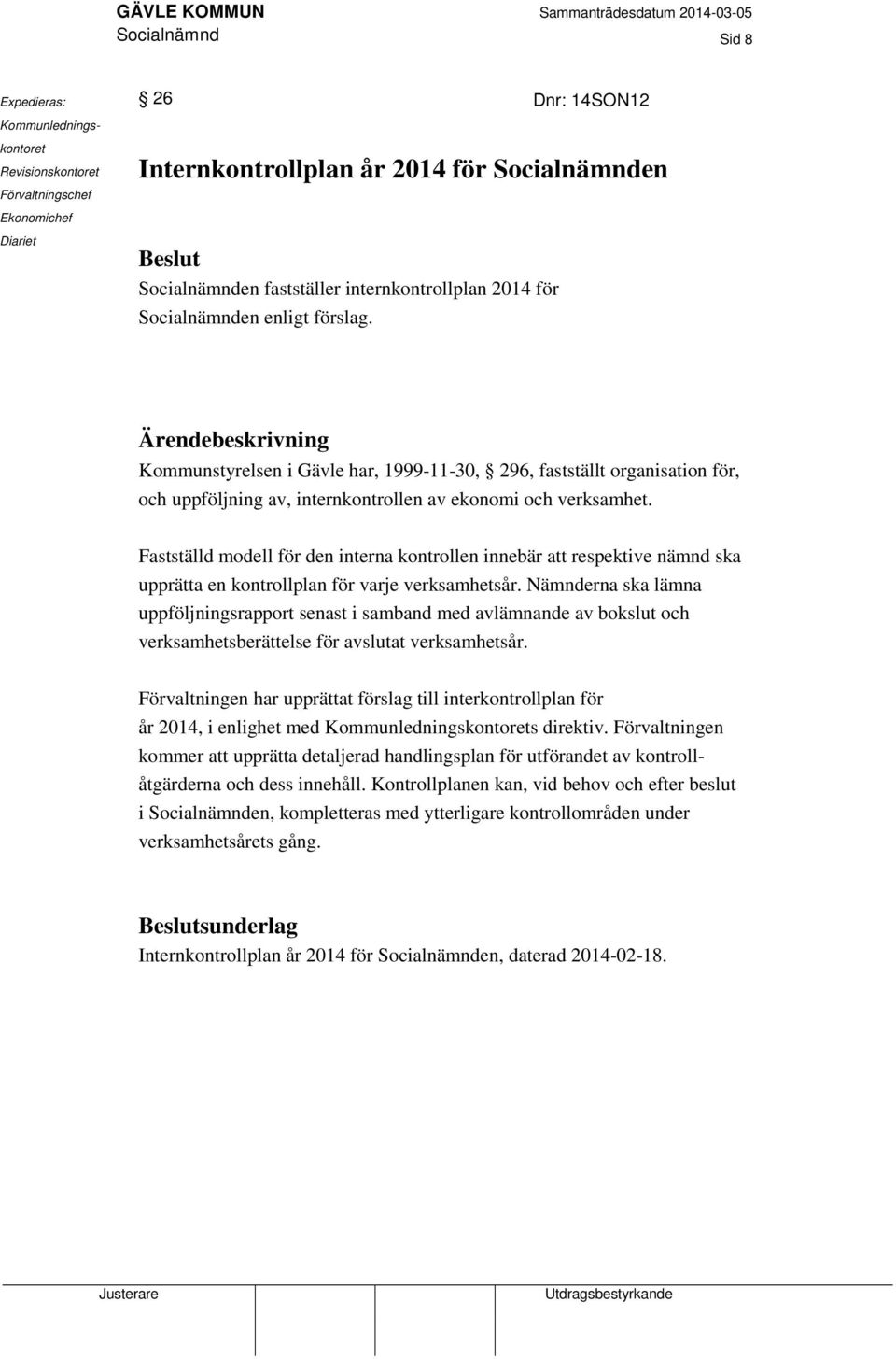 Ärendebeskrivning Kommunstyrelsen i Gävle har, 1999-11-30, 296, fastställt organisation för, och uppföljning av, internkontrollen av ekonomi och verksamhet.