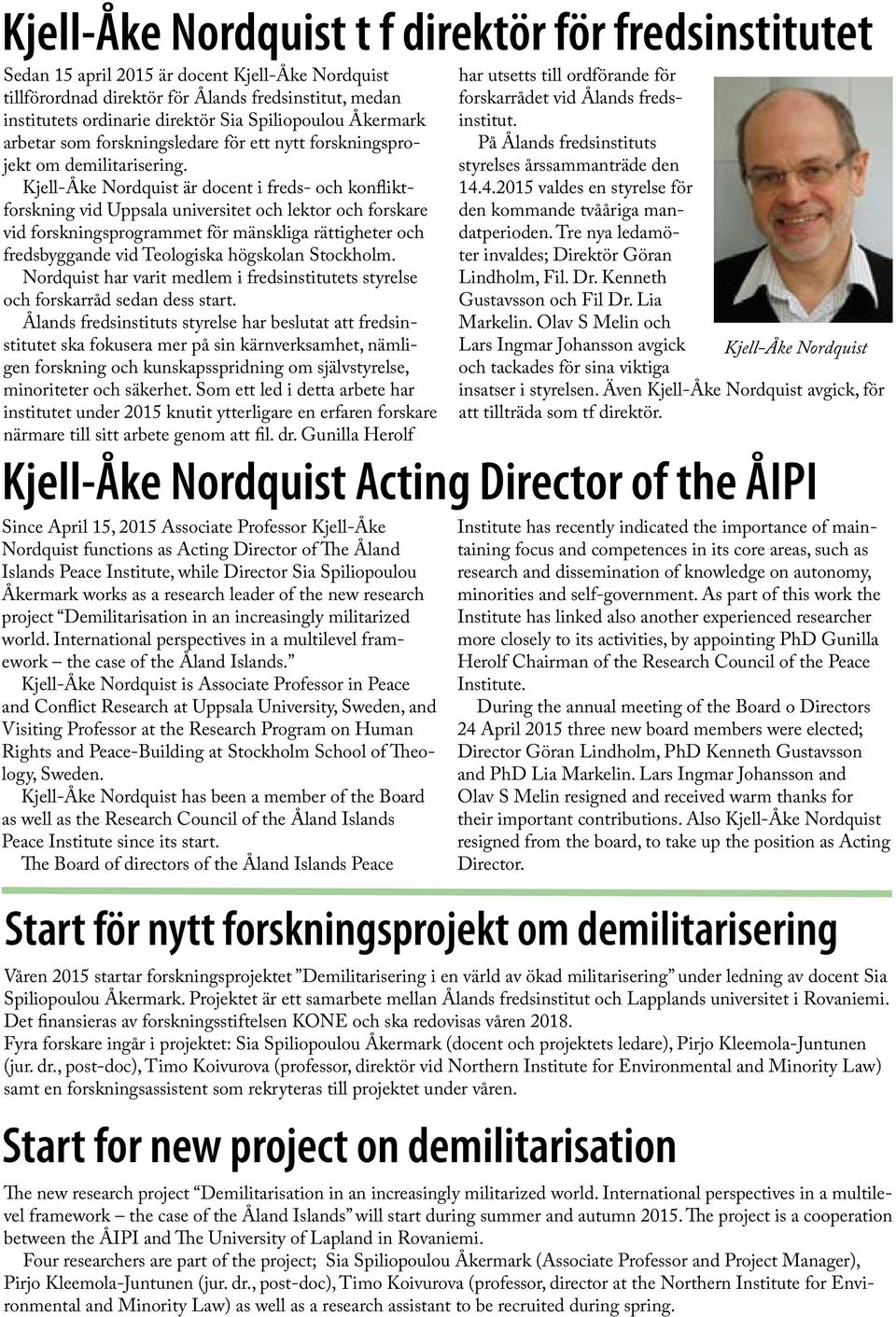 Kjell-Åke Nordquist är docent i freds- och konfliktforskning vid Uppsala universitet och lektor och forskare vid forskningsprogrammet för mänskliga rättigheter och fredsbyggande vid Teologiska