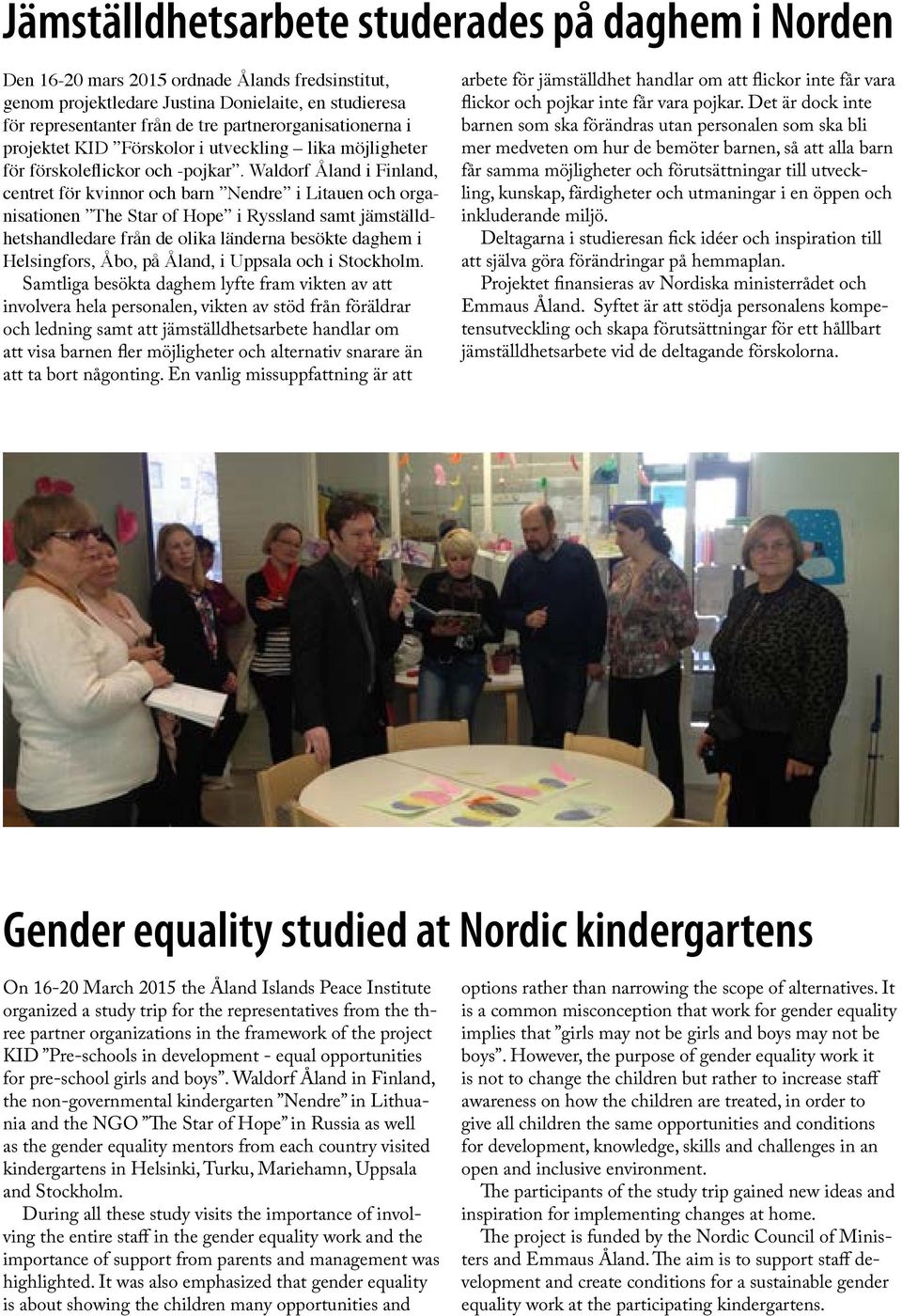 Waldorf Åland i Finland, centret för kvinnor och barn Nendre i Litauen och organisationen The Star of Hope i Ryssland samt jämställdhetshandledare från de olika länderna besökte daghem i Helsingfors,