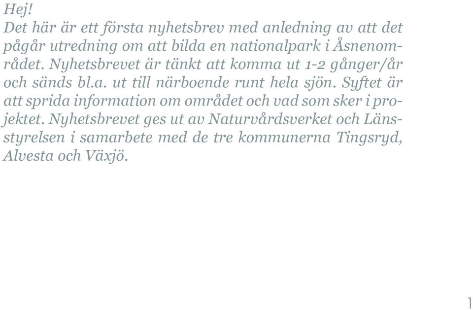 Syftet är att sprida information om området och vad som sker i projektet.