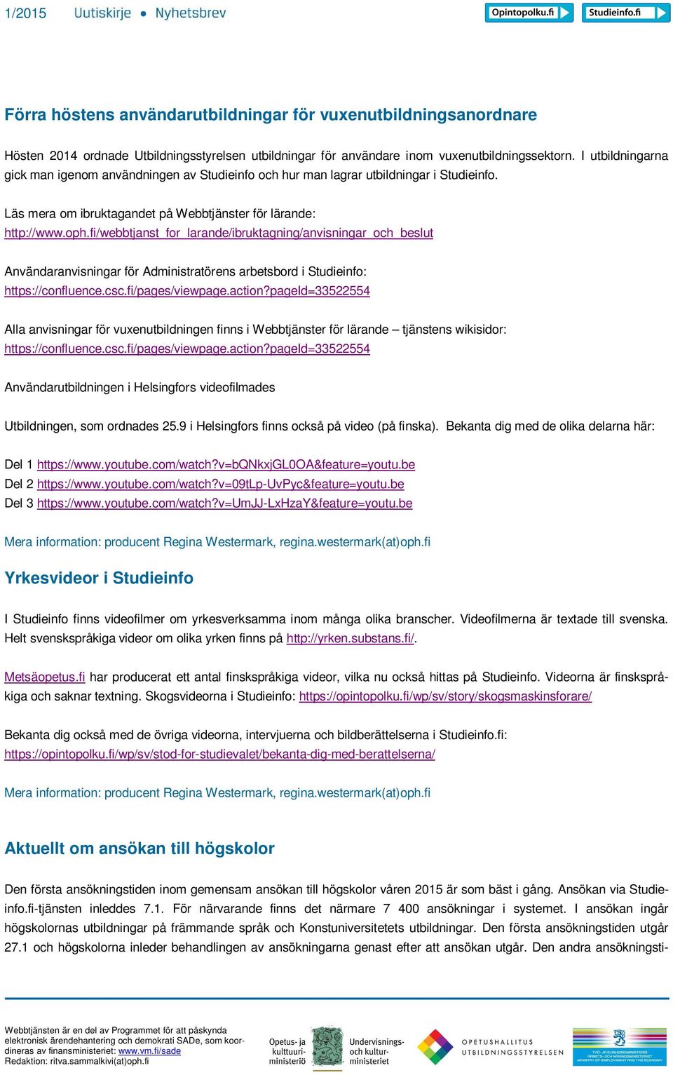 fi/webbtjanst_for_larande/ibruktagning/anvisningar_och_beslut Användaranvisningar för Administratörens arbetsbord i Studieinfo: https://confluence.csc.fi/pages/viewpage.action?