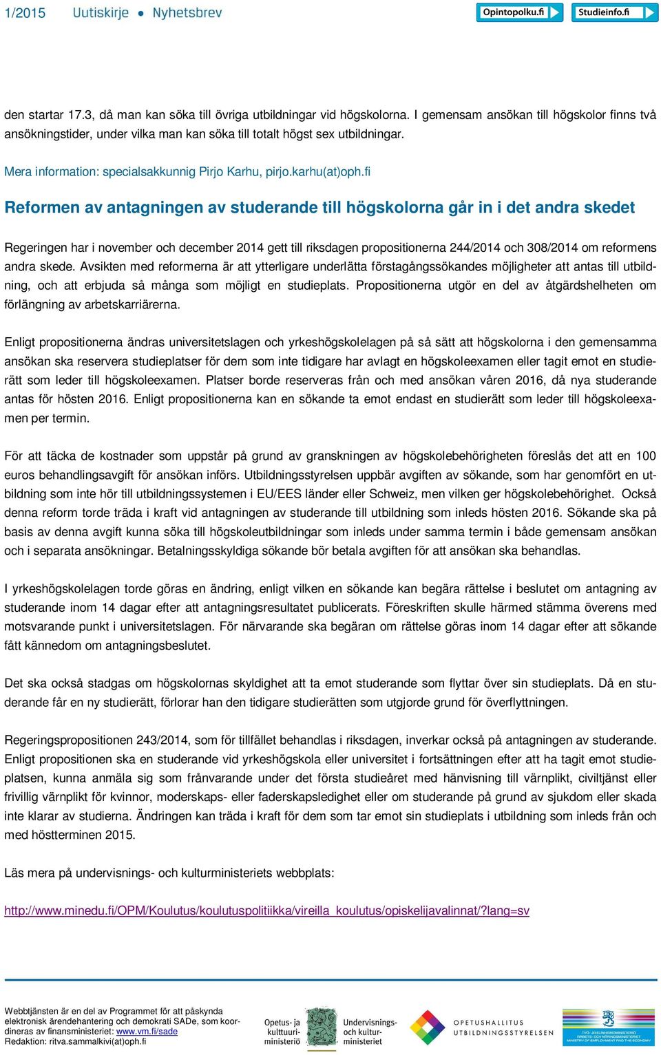 fi Reformen av antagningen av studerande till högskolorna går in i det andra skedet Regeringen har i november och december 2014 gett till riksdagen propositionerna 244/2014 och 308/2014 om reformens