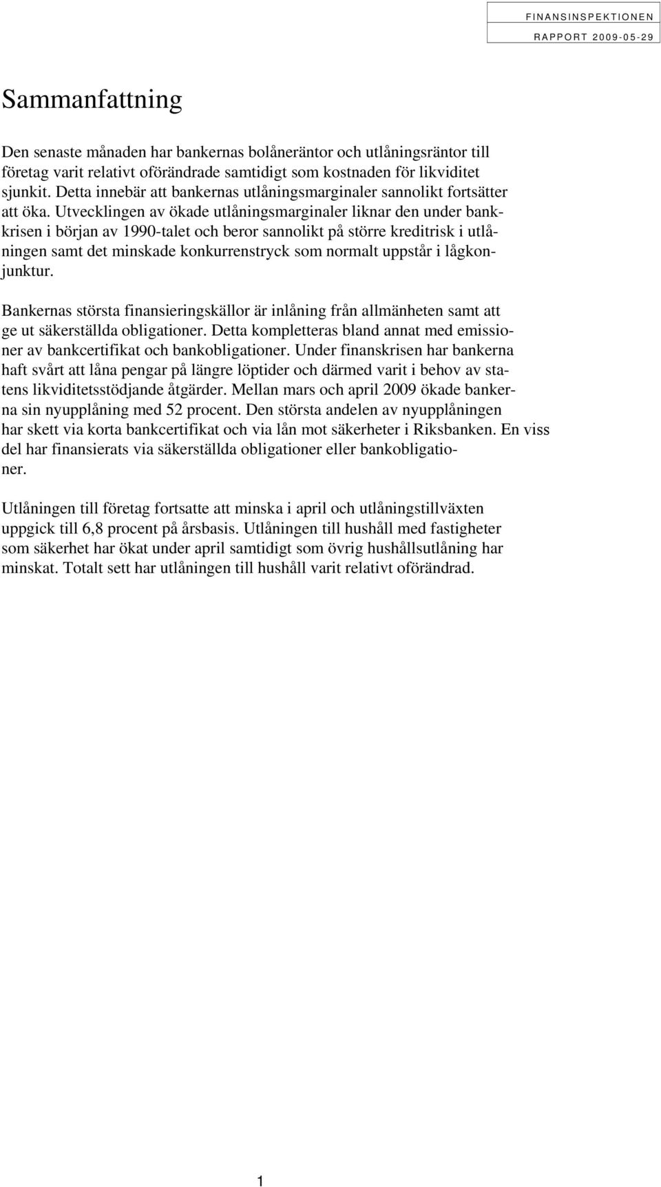 Utvecklingen av ökade utlåningsmarginaler liknar den under bankkrisen i början av 1990-talet och beror sannolikt på större kreditrisk i utlåningen samt det minskade konkurrenstryck som normalt