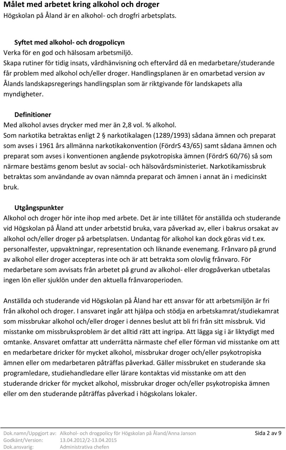 Handlingsplanen är en omarbetad version av Ålands landskapsregerings handlingsplan som är riktgivande för landskapets alla myndigheter. Definitioner Med alkohol avses drycker med mer än 2,8 vol.