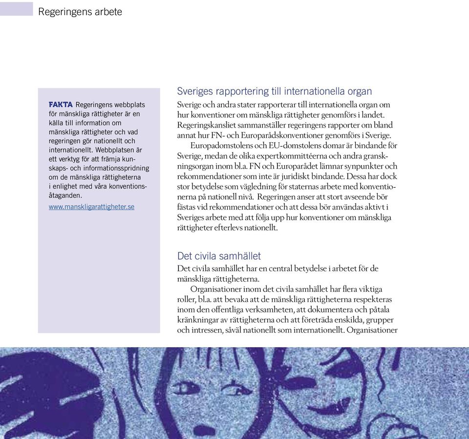 se Sveriges rapportering till internationella organ Sverige och andra stater rapporterar till internationella organ om hur konventioner om mänskliga rättigheter genomförs i landet.