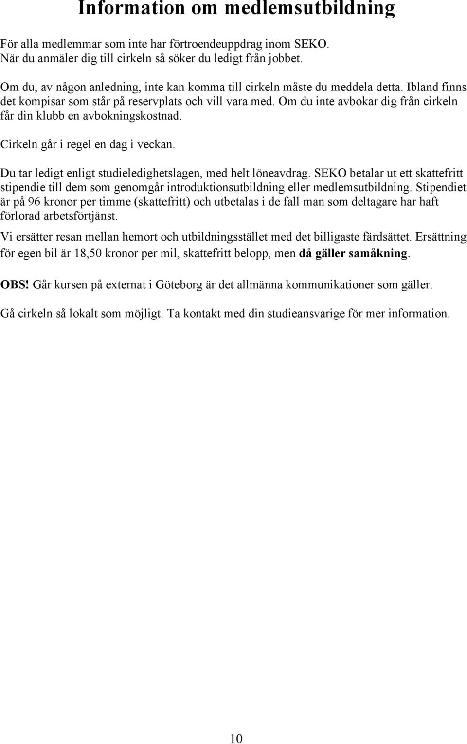 Om du inte avbokar dig från cirkeln får din klubb en avbokningskostnad. Cirkeln går i regel en dag i veckan. Du tar ledigt enligt studieledighetslagen, med helt löneavdrag.