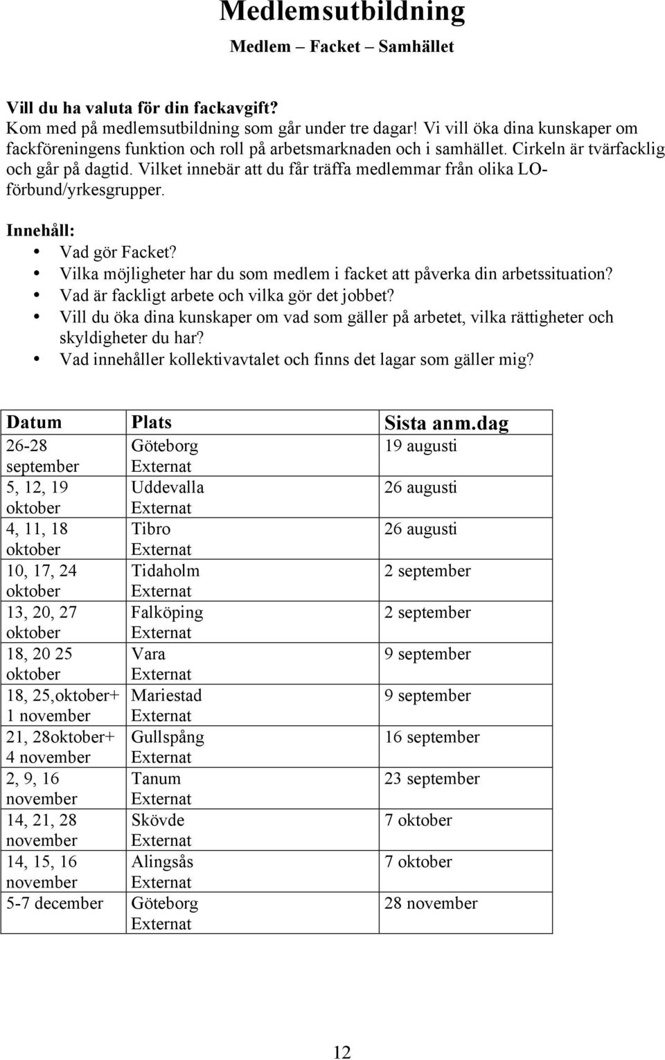 Vilket innebär att du får träffa medlemmar från olika LOförbund/yrkesgrupper. Vad gör Facket? Vilka möjligheter har du som medlem i facket att påverka din arbetssituation?