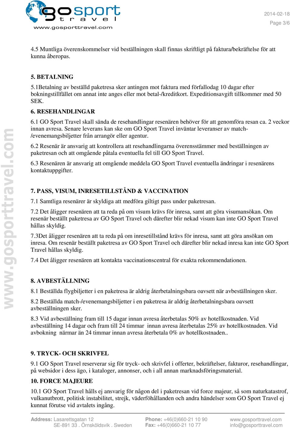 6. RESEHANDLINGAR 6.1 GO Sport Travel skall sända de resehandlingar resenären behöver för att genomföra resan ca. 2 veckor innan avresa.