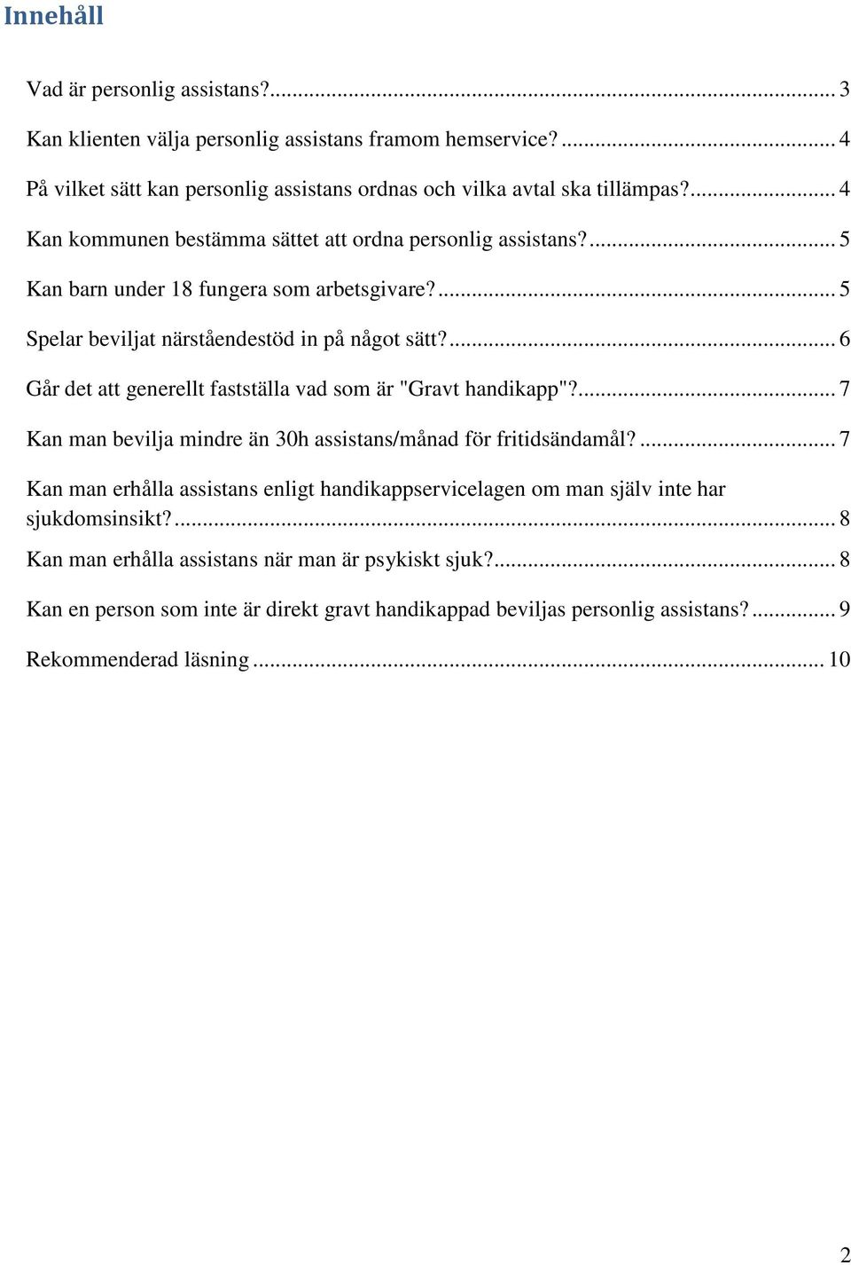 ... 6 Går det att generellt fastställa vad som är "Gravt handikapp"?... 7 Kan man bevilja mindre än 30h assistans/månad för fritidsändamål?