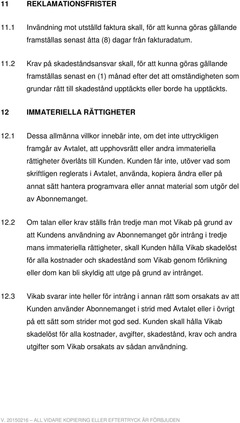 2 Krav på skadeståndsansvar skall, för att kunna göras gällande framställas senast en (1) månad efter det att omständigheten som grundar rätt till skadestånd upptäckts eller borde ha upptäckts.