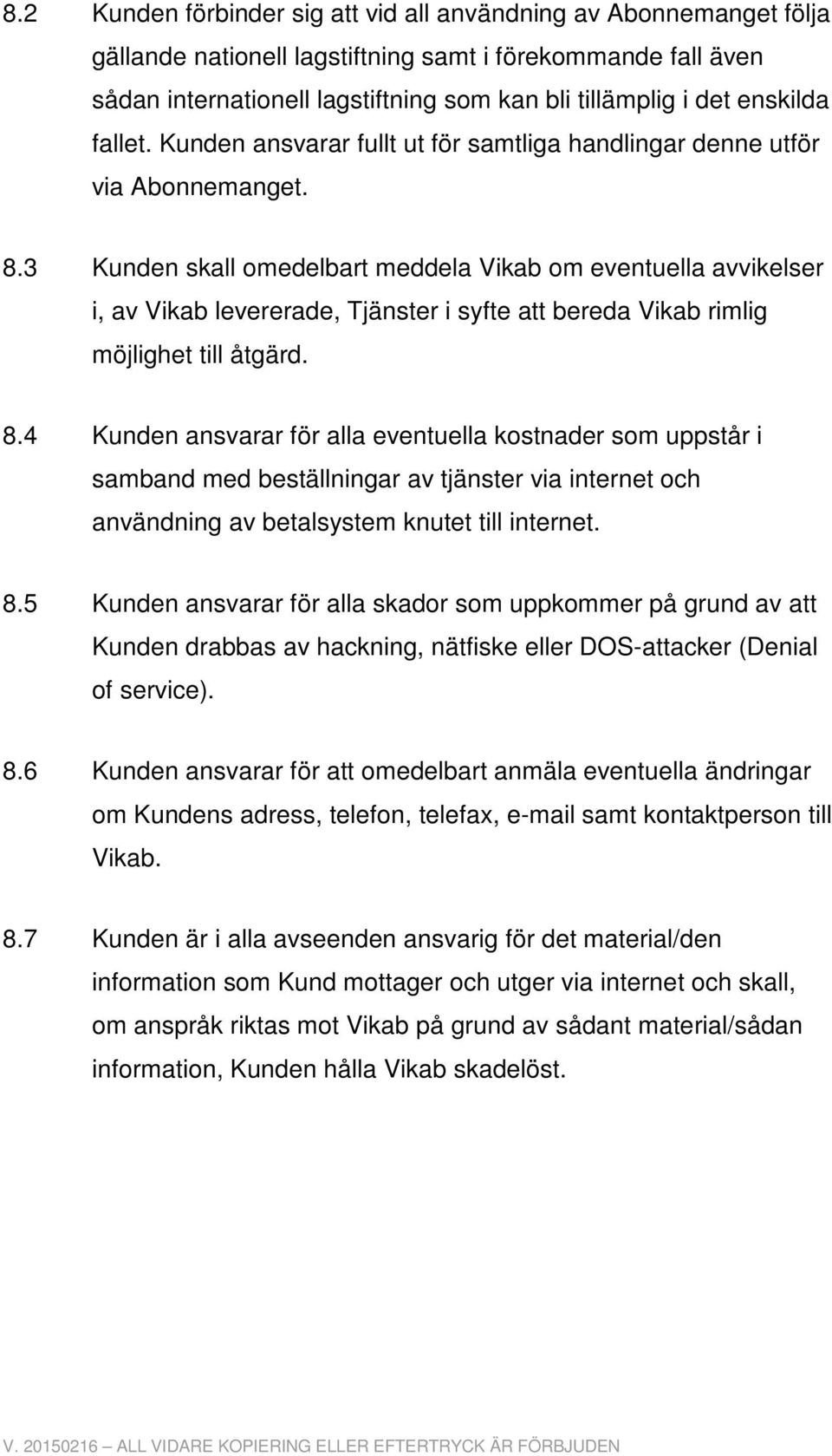 3 Kunden skall omedelbart meddela Vikab om eventuella avvikelser i, av Vikab levererade, Tjänster i syfte att bereda Vikab rimlig möjlighet till åtgärd. 8.