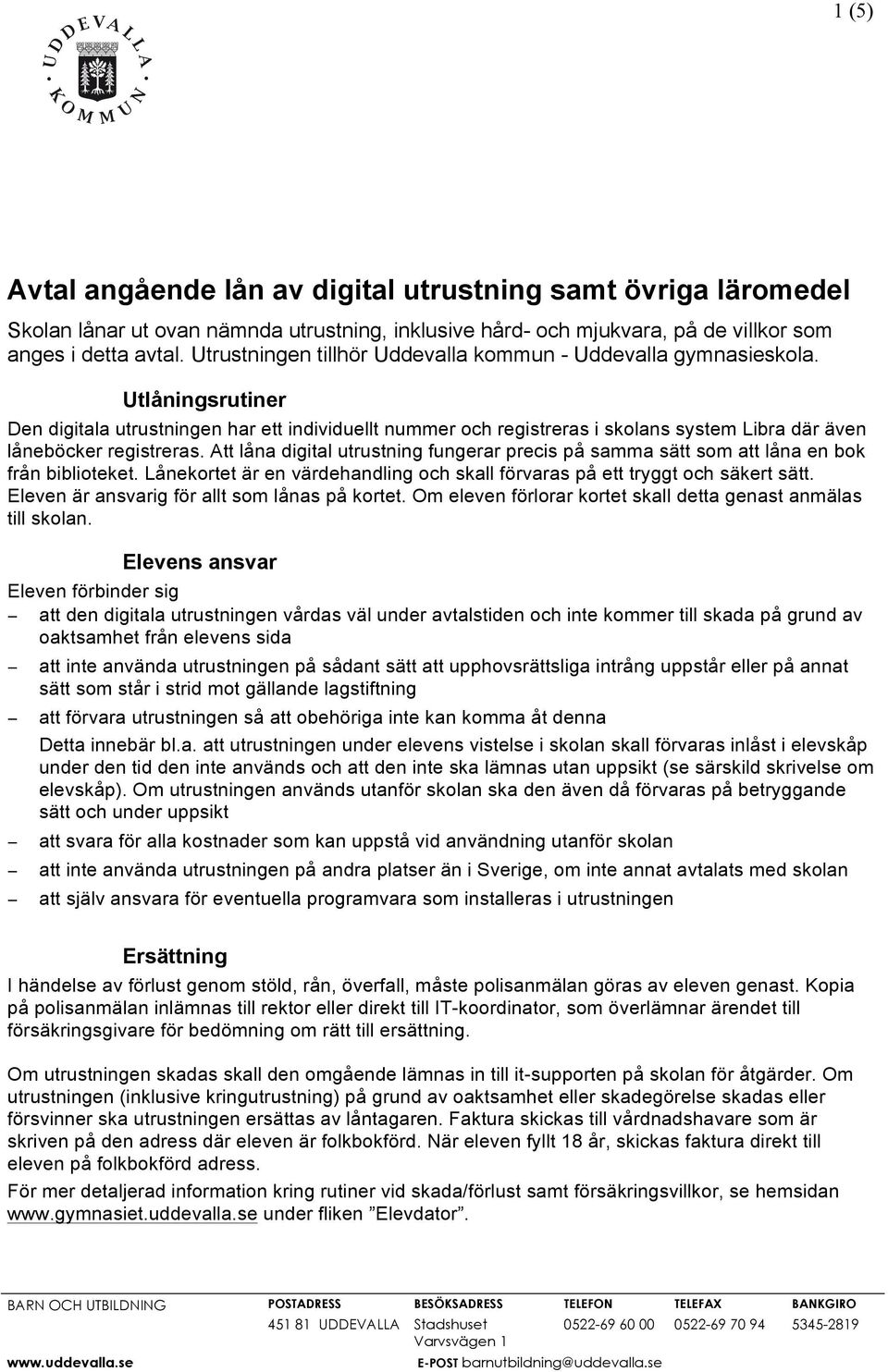 Utlåningsrutiner Den digitala utrustningen har ett individuellt nummer och registreras i skolans system Libra där även låneböcker registreras.
