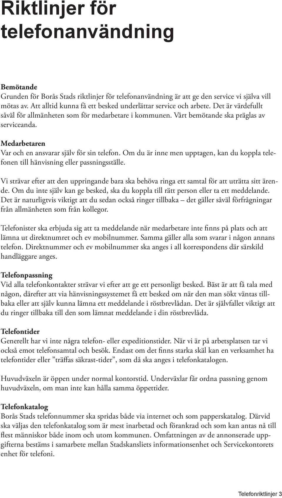 Medarbetaren Var och en ansvarar själv för sin telefon. Om du är inne men upptagen, kan du koppla telefonen till hänvisning eller passningsställe.