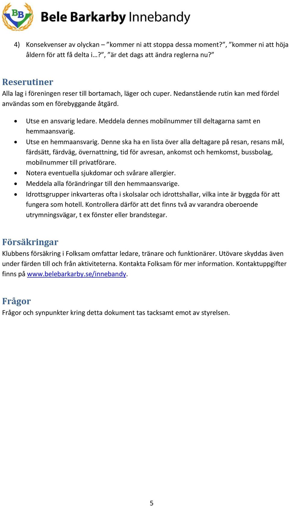 Meddela dennes mobilnummer till deltagarna samt en hemmaansvarig. Utse en hemmaansvarig.