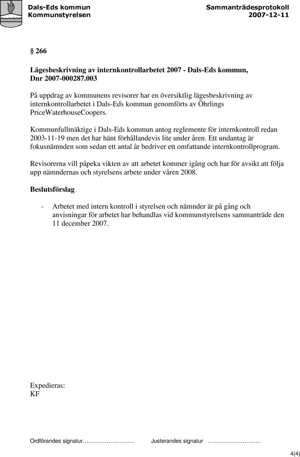 Kommunfullmäktige i Dals-Eds kommun antog reglemente för internkontroll redan 2003-11-19 men det har hänt förhållandevis lite under åren.