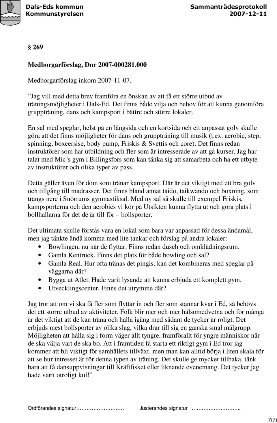 En sal med speglar, helst på en långsida och en kortsida och ett anpassat golv skulle göra att det finns möjligheter för dans och gruppträning till musik (t.ex.